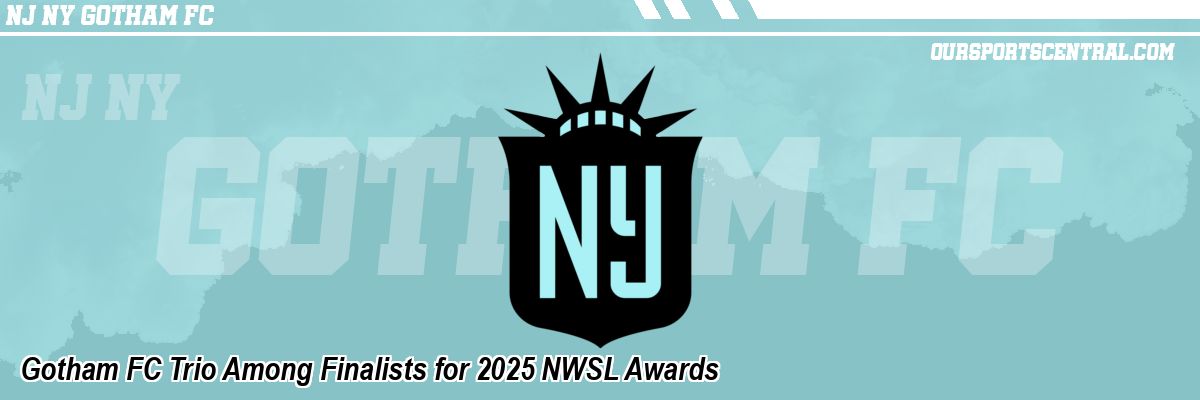 Gotham FC Trio Among Finalists for 2025 NWSL Awards
