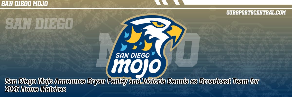 San Diego Mojo Announce Bryan Fenley and Victoria Dennis as Broadcast Team for 2026 Home Matches