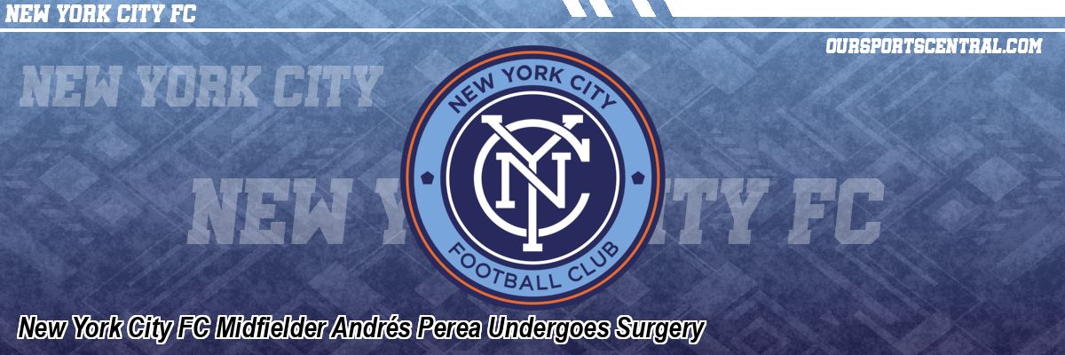 New York City FC Midfielder Andrés Perea Undergoes Surgery