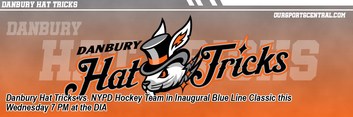 Danbury Hat Tricks vs. NYPD Hockey Team in Inaugural Blue Line Classic this Wednesday 7 PM at the DIA