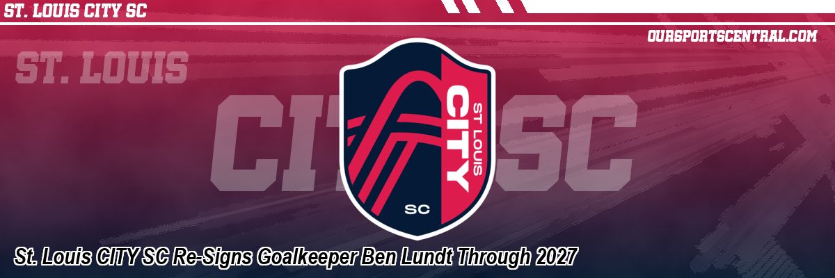 St. Louis CITY SC Re-Signs Goalkeeper Ben Lundt Through 2027