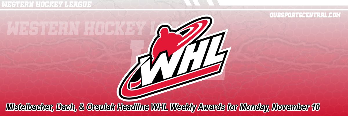 Mistelbacher, Dach, & Orsulak Headline WHL Weekly Awards for Monday, November 10