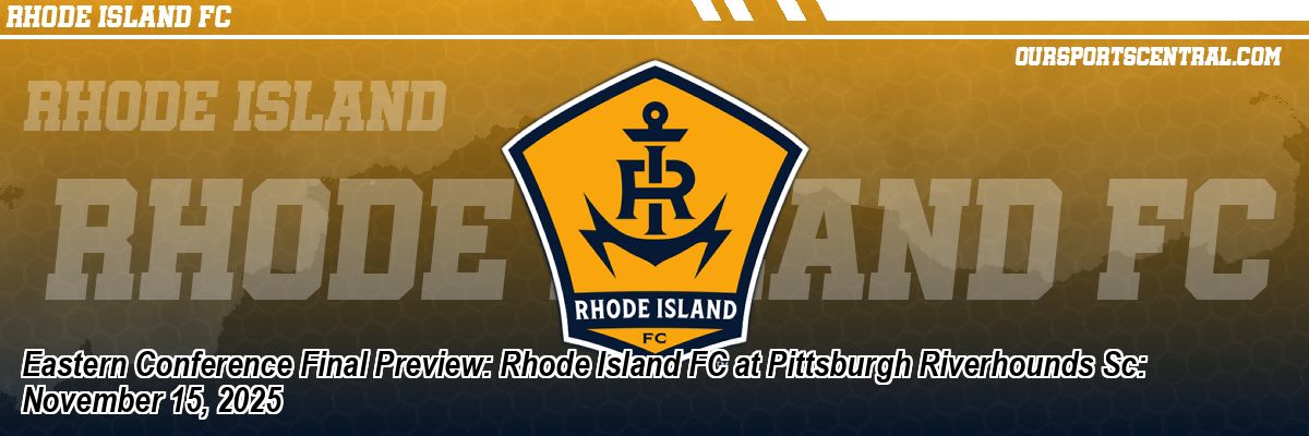 Eastern Conference Final Preview: Rhode Island FC at Pittsburgh Riverhounds Sc: November 15, 2025
