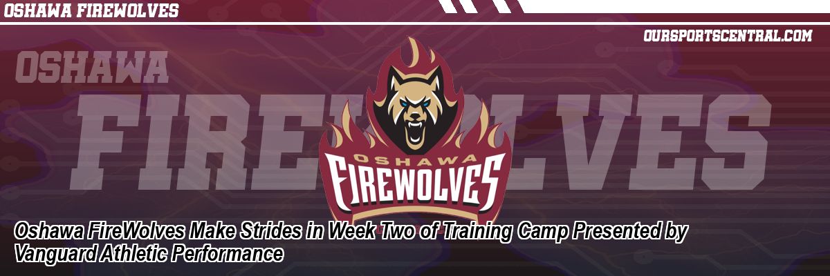 Oshawa FireWolves Make Strides in Week Two of Training Camp Presented by Vanguard Athletic Performance