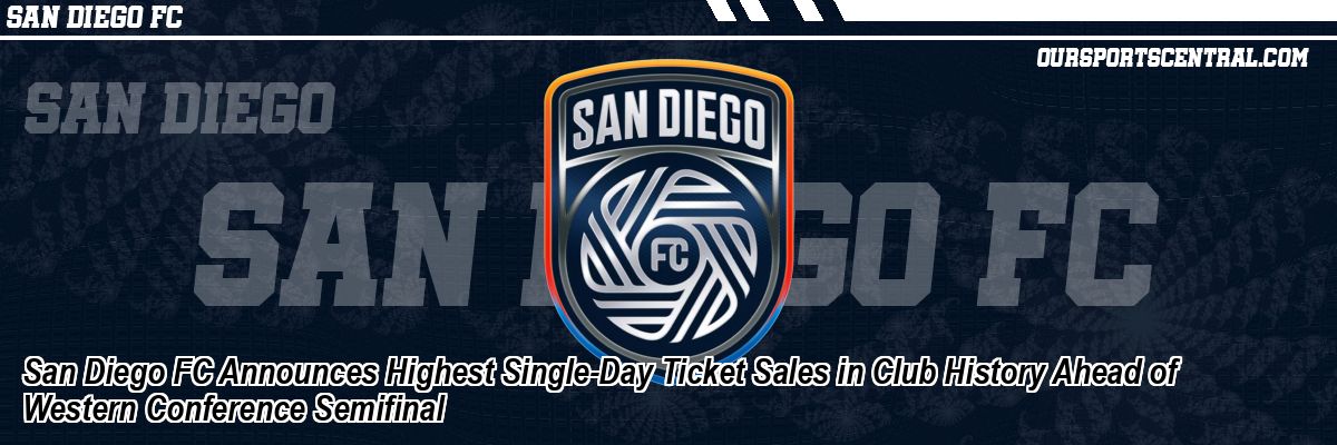 San Diego FC Announces Highest Single-Day Ticket Sales in Club History Ahead of Western Conference Semifinal