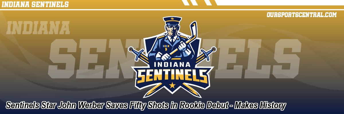 Sentinels Star John Werber Saves Fifty Shots in Rookie Debut - Makes History