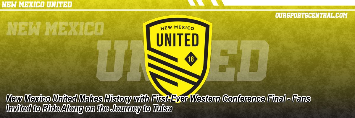 New Mexico United Makes History with First-Ever Western Conference Final - Fans Invited to Ride Along on the Journey to Tulsa