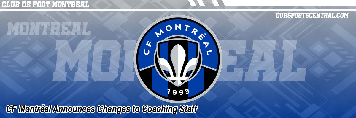 CF Montréal Announces Changes to Coaching Staff