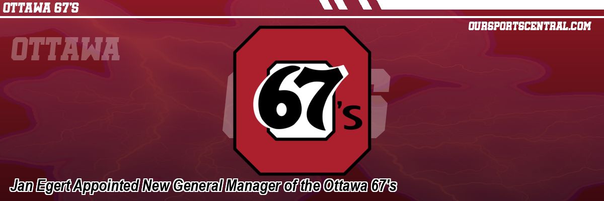 Jan Egert Appointed New General Manager of the Ottawa 67's