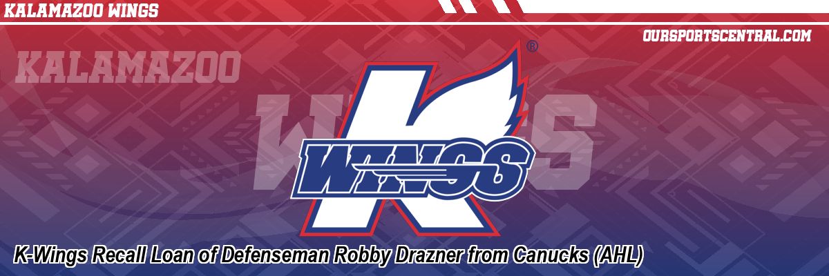 K-Wings Recall Loan of Defenseman Robby Drazner from Canucks (AHL)