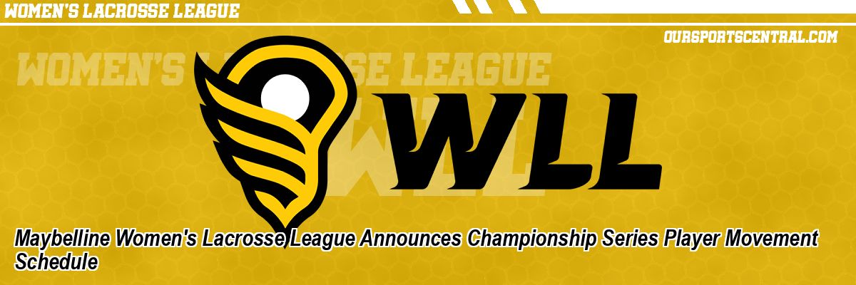 Maybelline Women's Lacrosse League Announces Championship Series Player Movement Schedule