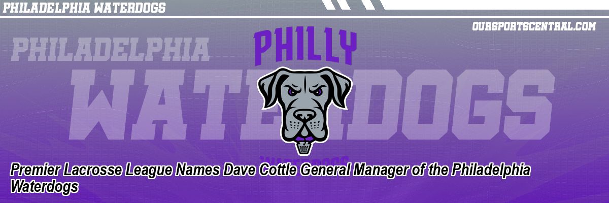 Premier Lacrosse League Names Dave Cottle General Manager of the Philadelphia Waterdogs