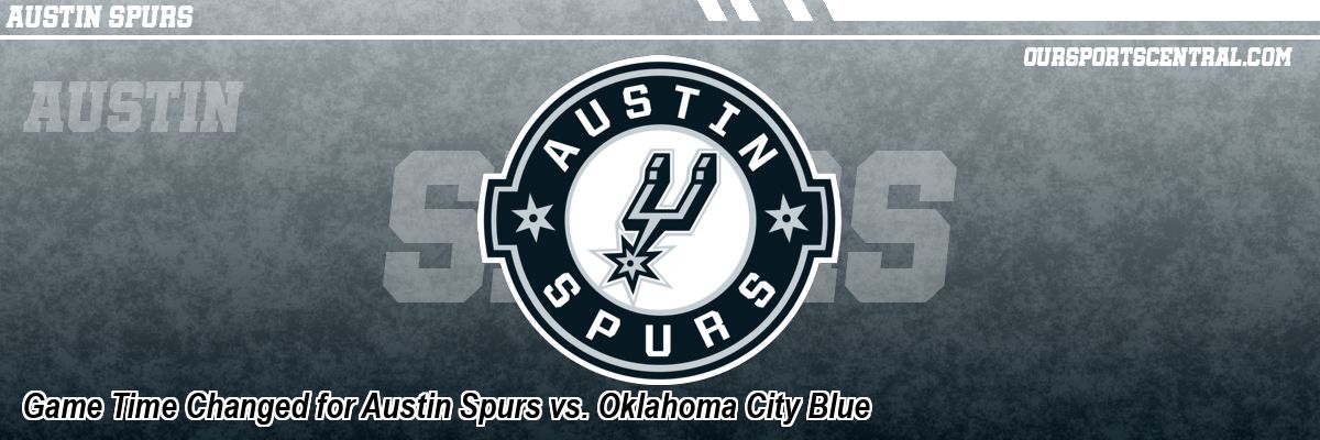 Game Time Changed for Austin Spurs vs. Oklahoma City Blue