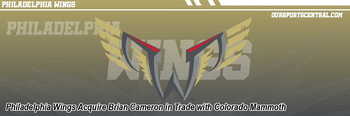 Philadelphia Wings Acquire Brian Cameron in Trade with Colorado Mammoth