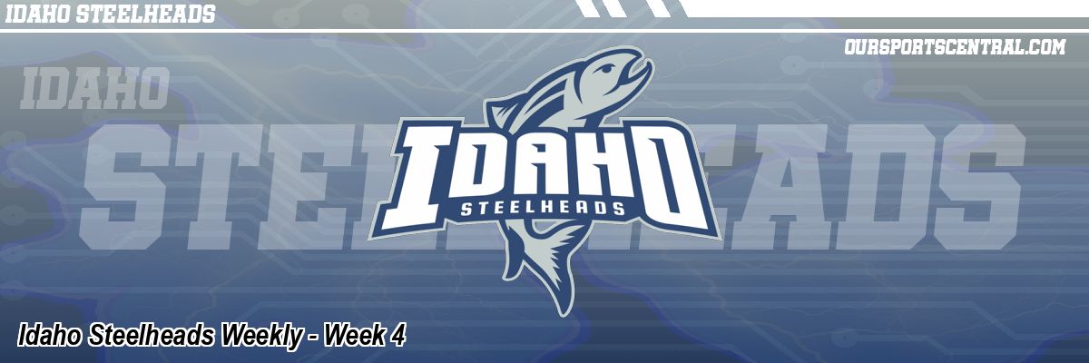 Idaho Steelheads Weekly - Week 4