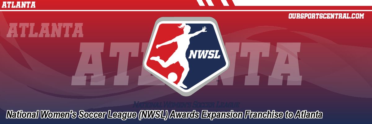 National Women's Soccer League (NWSL) Awards Expansion Franchise to Atlanta