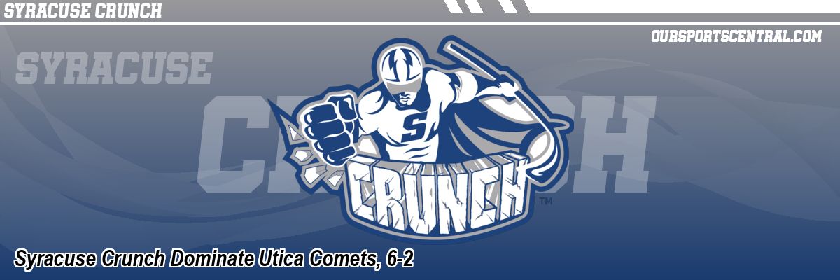 Syracuse Crunch Dominate Utica Comets, 6-2