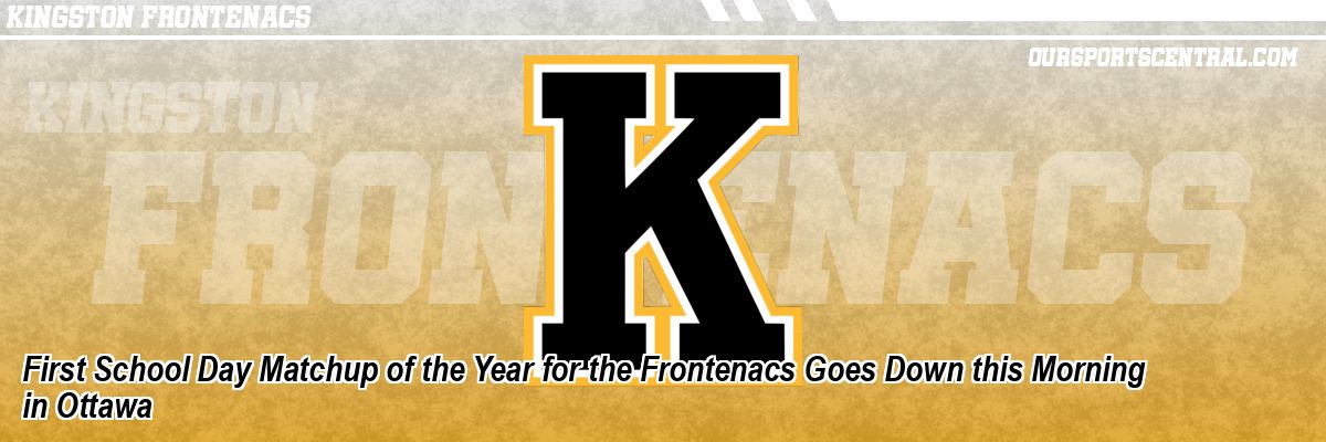 First School Day Matchup of the Year for the Frontenacs Goes Down this Morning in Ottawa
