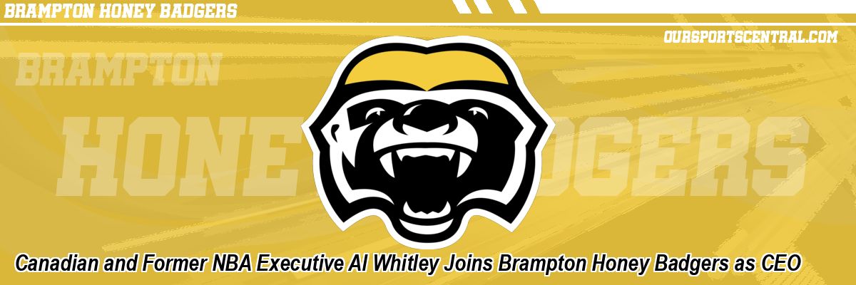 Canadian and Former NBA Executive Al Whitley Joins Brampton Honey Badgers as CEO