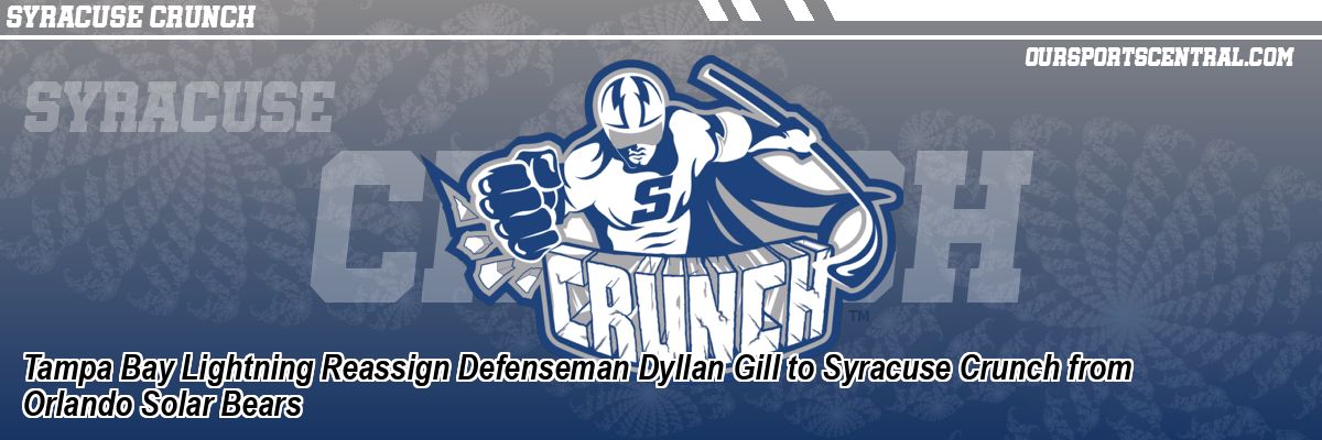 Tampa Bay Lightning Reassign Defenseman Dyllan Gill to Syracuse Crunch from Orlando Solar Bears