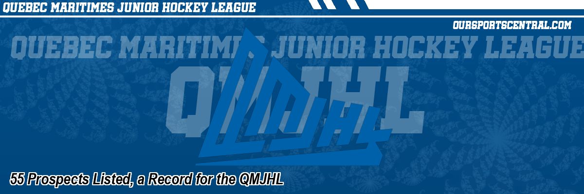 55 Prospects Listed, a Record for the QMJHL
