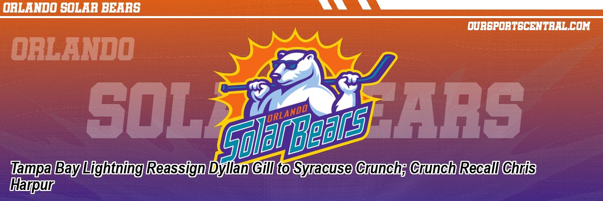Tampa Bay Lightning Reassign Dyllan Gill to Syracuse Crunch; Crunch Recall Chris Harpur