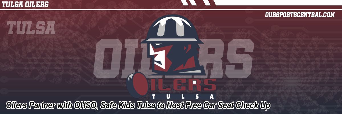 Oilers Partner with OHSO, Safe Kids Tulsa to Host Free Car Seat Check Up