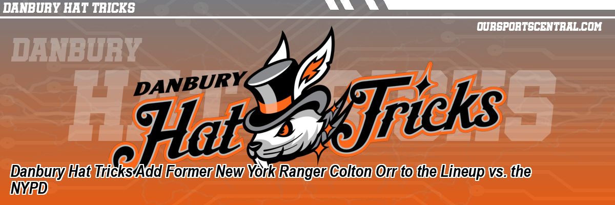 Danbury Hat Tricks Add Former New York Ranger Colton Orr to the Lineup vs. the NYPD