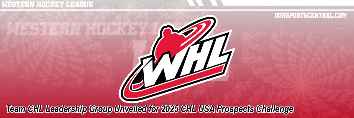 Team CHL Leadership Group Unveiled for 2025 CHL USA Prospects Challenge