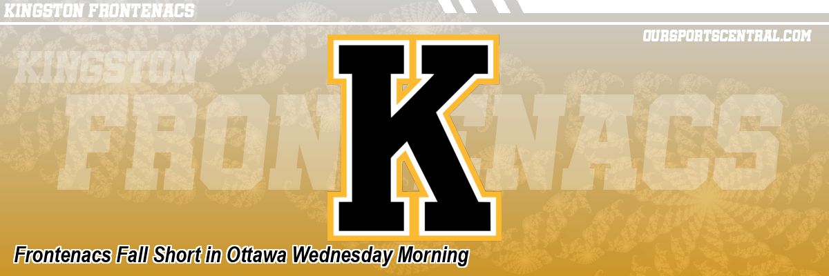 Frontenacs Fall Short in Ottawa Wednesday Morning