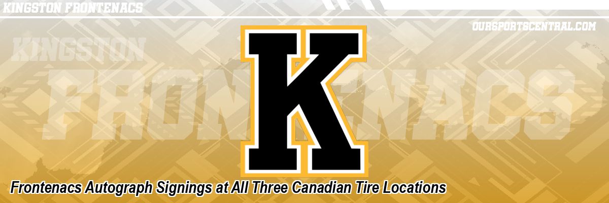 Frontenacs Autograph Signings at All Three Canadian Tire Locations