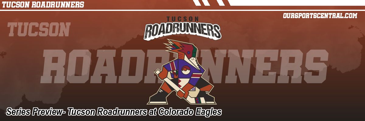 Series Preview- Tucson Roadrunners at Colorado Eagles