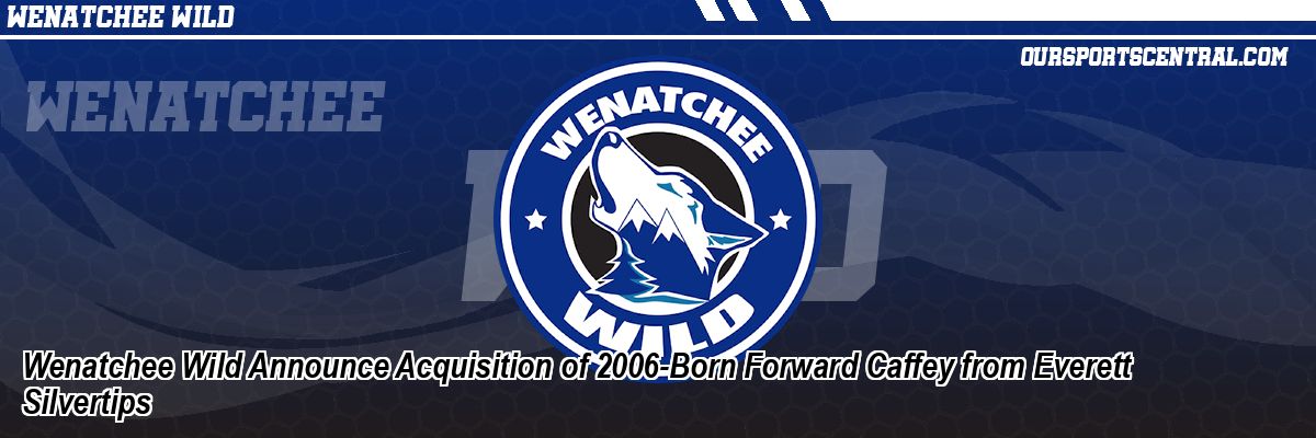Wenatchee Wild Announce Acquisition of 2006-Born Forward Caffey from Everett Silvertips