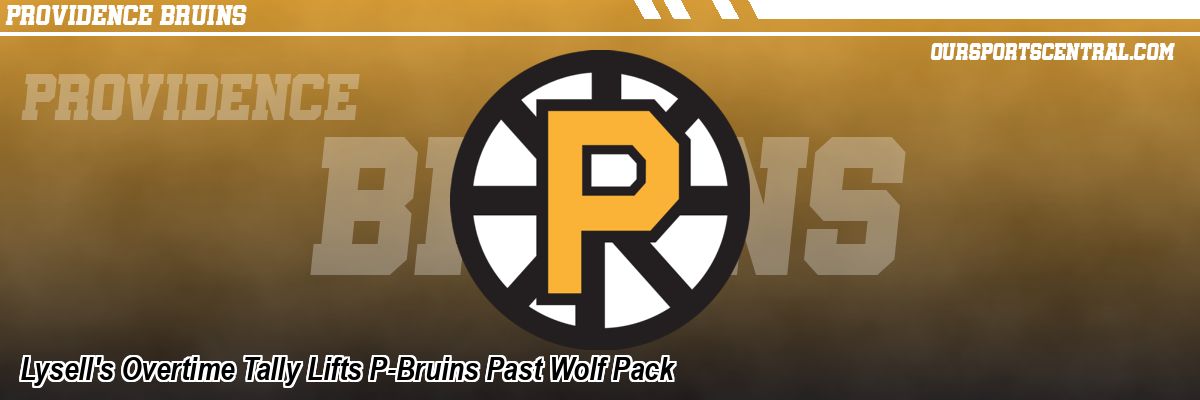 Lysell's Overtime Tally Lifts P-Bruins Past Wolf Pack