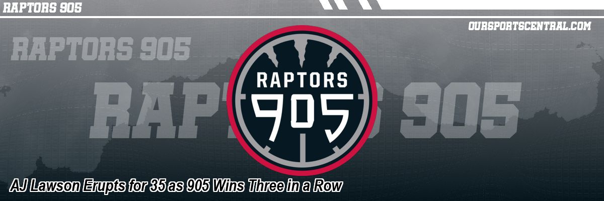 AJ Lawson Erupts for 35 as 905 Wins Three in a Row