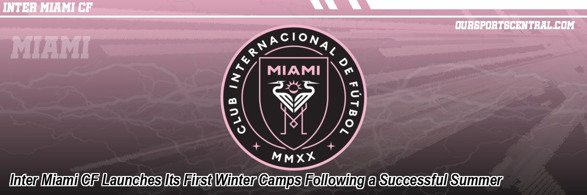 Inter Miami CF Launches Its First Winter Camps Following a Successful Summer
