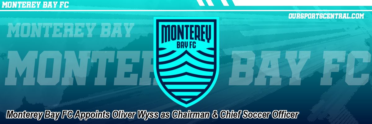 Monterey Bay FC Appoints Oliver Wyss as Chairman & Chief Soccer Officer
