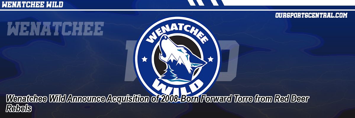 Wenatchee Wild Announce Acquisition of 2008-Born Forward Torre from Red Deer Rebels
