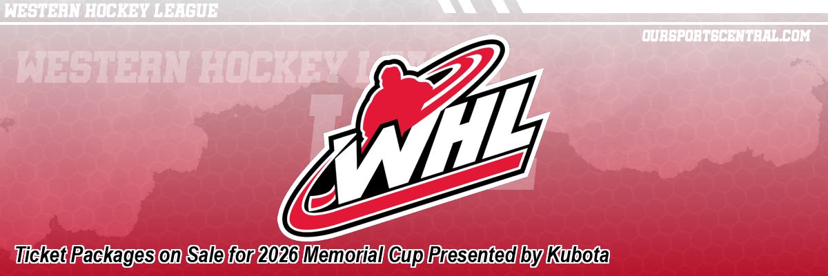 Ticket Packages on Sale for 2026 Memorial Cup Presented by Kubota
