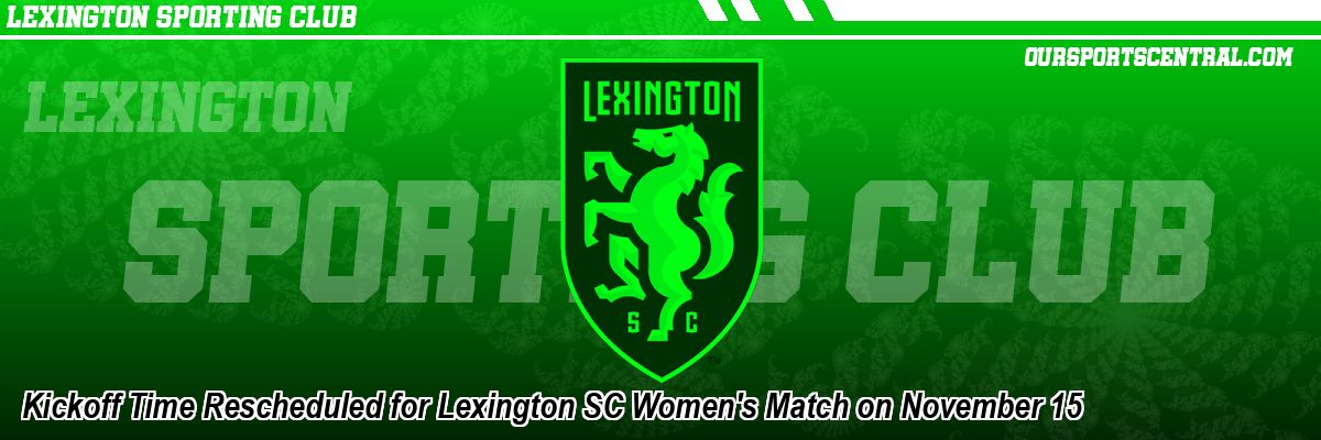 Kickoff Time Rescheduled for Lexington SC Women's Match on November 15