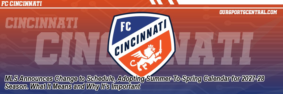 MLS Announces Change to Schedule, Adopting Summer-To-Spring Calendar for 2027-28 Season. What It Means and Why It's Important