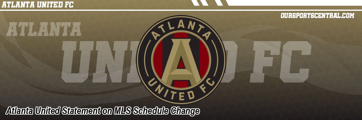 Atlanta United Statement on MLS Schedule Change