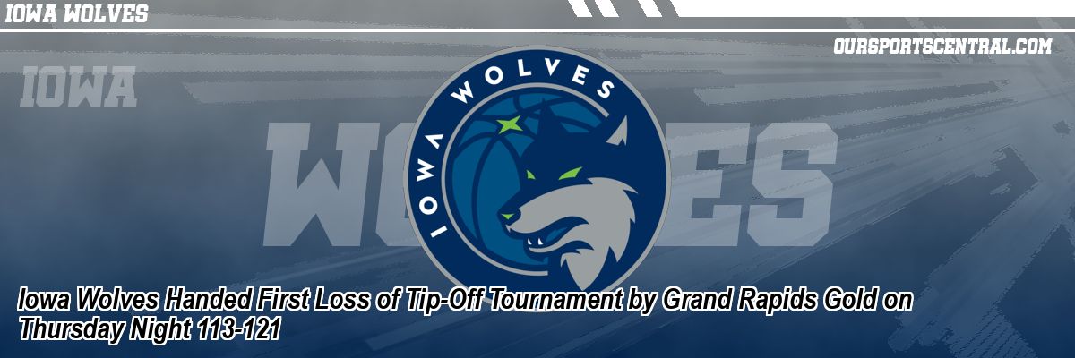 Iowa Wolves Handed First Loss of Tip-Off Tournament by Grand Rapids Gold on Thursday Night 113-121