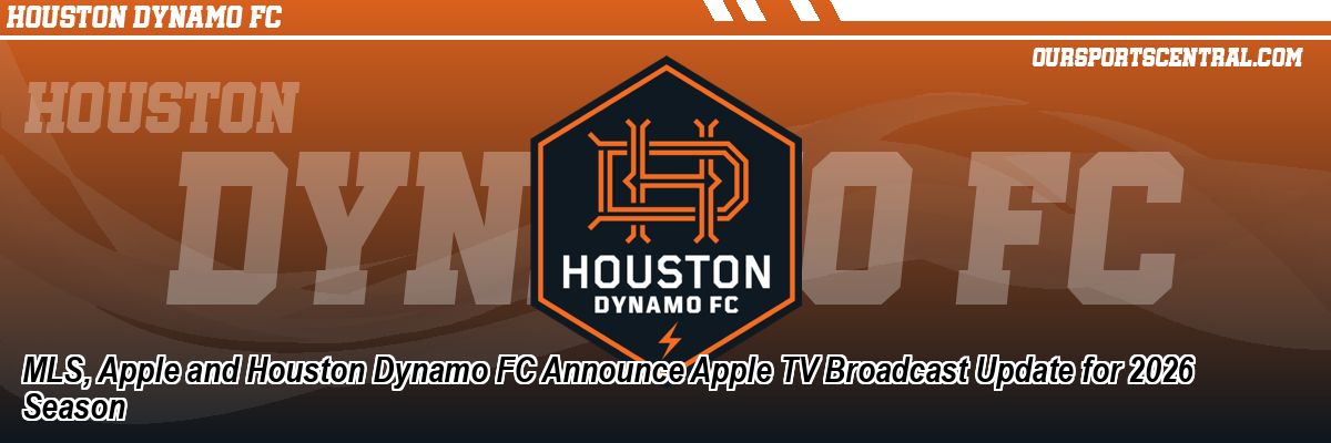 MLS, Apple and Houston Dynamo FC Announce Apple TV Broadcast Update for 2026 Season