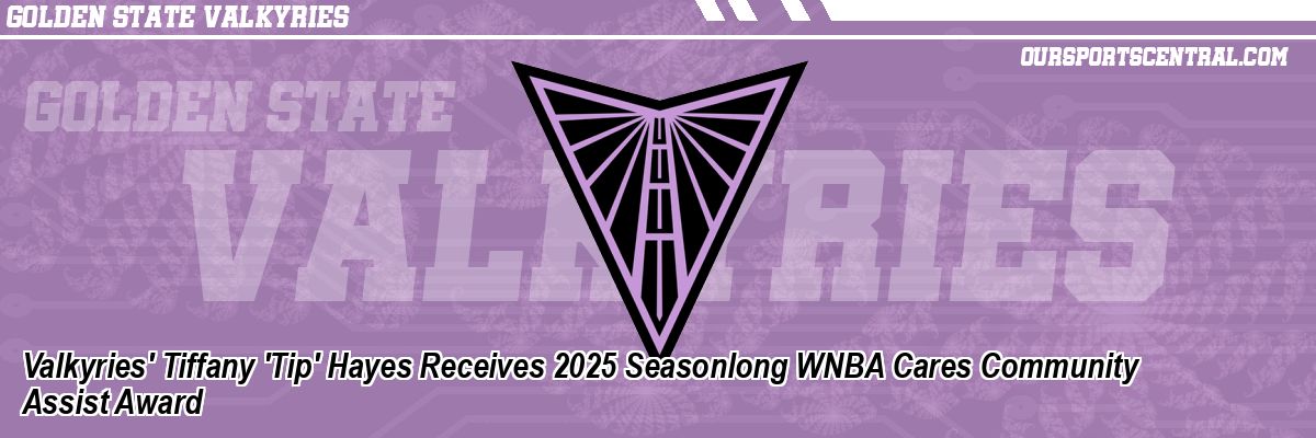 Valkyries' Tiffany 'Tip' Hayes Receives 2025 Seasonlong WNBA Cares Community Assist Award