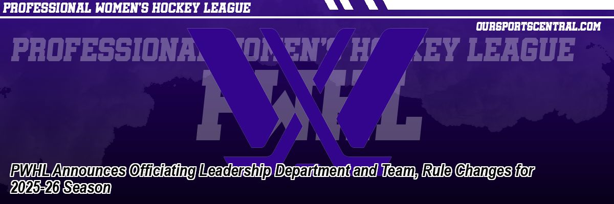 PWHL Announces Officiating Leadership Department and Team, Rule Changes for 2025-26 Season