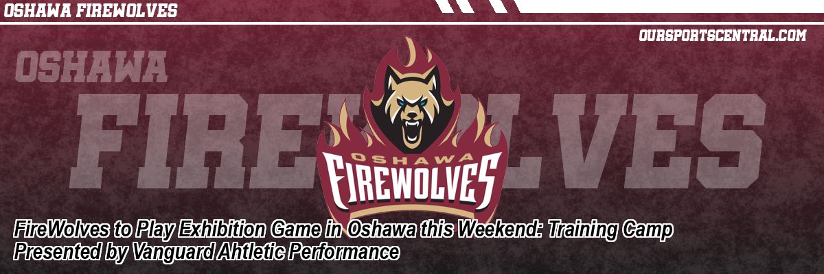 FireWolves to Play Exhibition Game in Oshawa this Weekend: Training Camp Presented by Vanguard Ahtletic Performance
