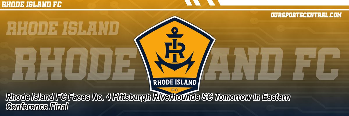 Rhode Island FC Faces No. 4 Pittsburgh Riverhounds SC Tomorrow in Eastern Conference Final