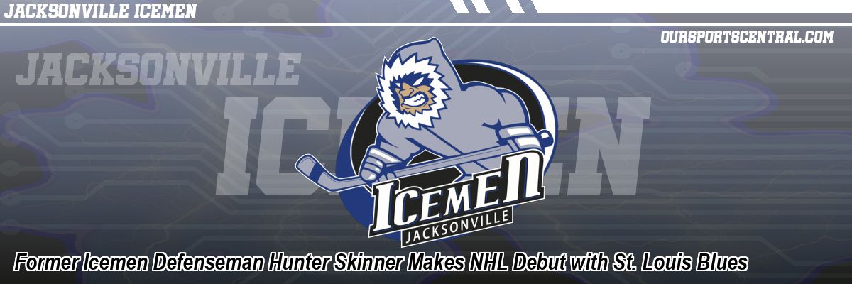 Former Icemen Defenseman Hunter Skinner Makes NHL Debut with St. Louis Blues
