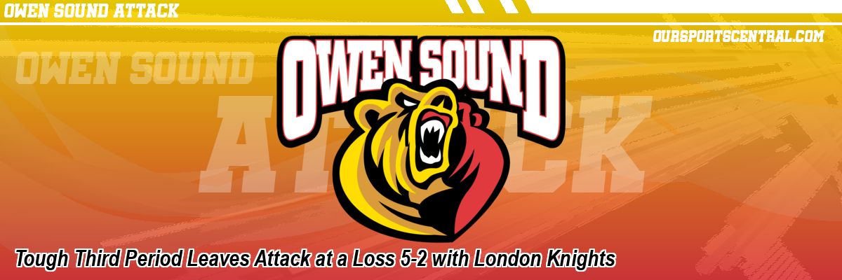 Tough Third Period Leaves Attack at a Loss 5-2 with London Knights